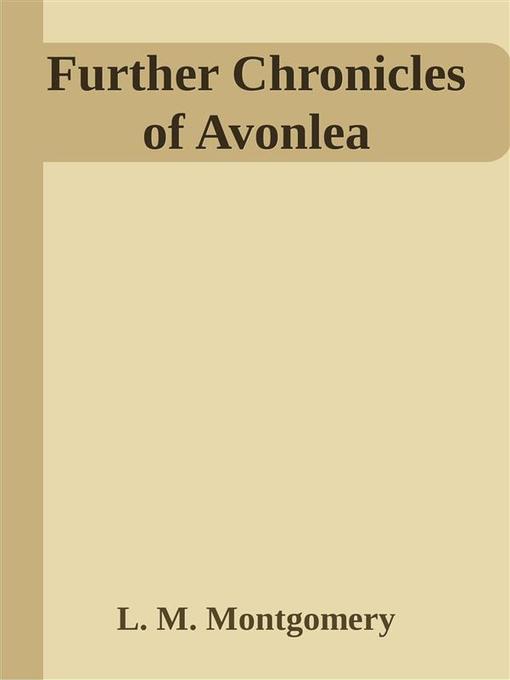 Title details for Further Chronicles of Avonlea by L. M. Montgomery - Available